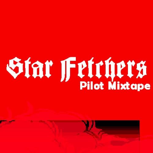 Star Fetchers: Pilot Mixtape