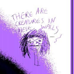 there are creatures in these walls.