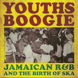 Youths Boogie: Jamaican R&B and the Birth of Ska