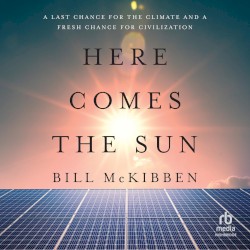 Here Comes the Sun: A Last Chance for the Climate and a Fresh Chance for Civilization