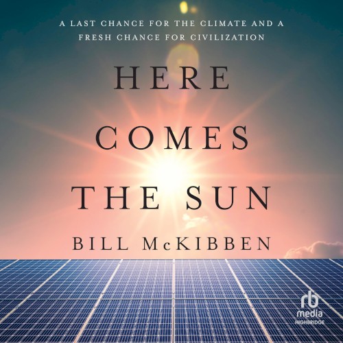 Here Comes the Sun: A Last Chance for the Climate and a Fresh Chance for Civilization