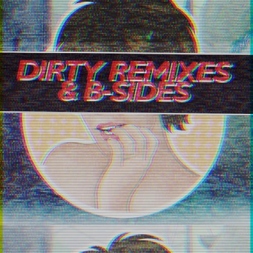 Dirty Remixes & B-Sides