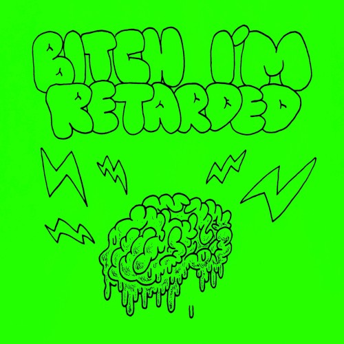 bitch im retarded