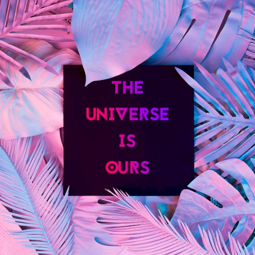 The Universe Is Ours