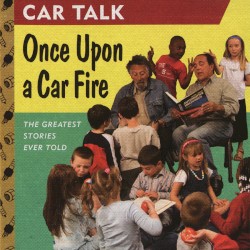 Car Talk: Once Upon a Car Fire: The Greatest Stories Ever Told