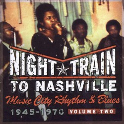 Night Train to Nashville: Music City Rhythm & Blues, 1945-1970, Volume Two