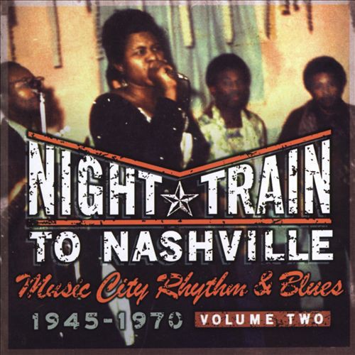 Night Train to Nashville: Music City Rhythm & Blues, 1945-1970, Volume Two