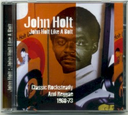 John Holt Like A Bolt: Classic Rocksteady And Reggae 1968-73