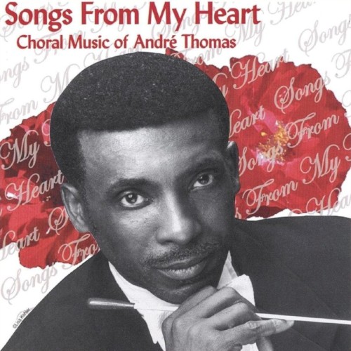 Songs From My Heart : Choral Music Of André Thomas