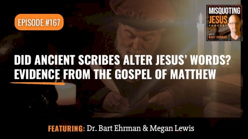Misquoting Jesus With Bart Ehrman #167, “Did Ancient Scribes Alter Jesus' Words? Evidence From the Gospel of Matthew”