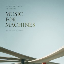 John Beltran presents: Music for Machines