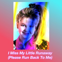 I Miss My Little Runaway (Please Run Back To Me)