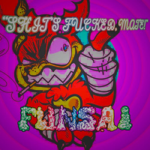 SHIT'S FUCKED, MATE!