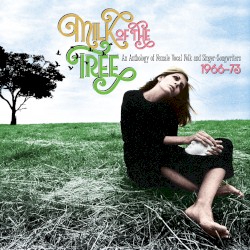 Milk of the Tree: An Anthology of Female Vocal Folk and Singer-Songwriters 1966-73