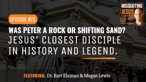 Misquoting Jesus with Bart Ehrman #75, “Was Peter a Rock or Shifting Sand? Jesus' Closest Disciple in History and Legend.”