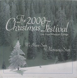 The 2000 Christmas Festival – Live from Wheaton College: We Have Seen the Morning Star