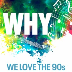 Why - We Love the 90s