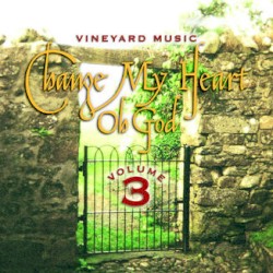 Change My Heart Oh God (Volume 3)