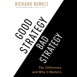 Good Strategy/Bad Strategy: The Difference and Why It Matters