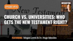 Misquoting Jesus With Bart Ehrman #116, “Church Vs Universities: Who Gets the New Testament Right?”