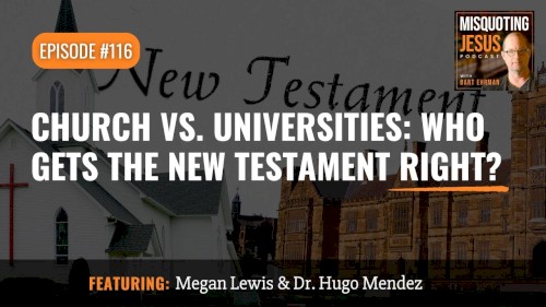 Misquoting Jesus With Bart Ehrman #116, “Church Vs Universities: Who Gets the New Testament Right?”