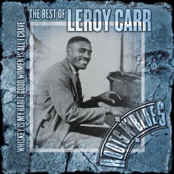 The Best of Leroy Carr: Whiskey Is My Habit, Good Women Is All I Crave