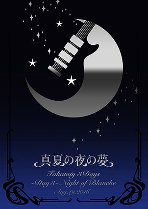 真夏の夜の夢：Takamiy 3Days 〜Day 3〜 Night of Blanche Aug.19.2016