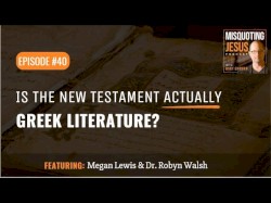 Misquoting Jesus with Bart Ehrman #40, “Is the New Testament Actually Greek Literature?”