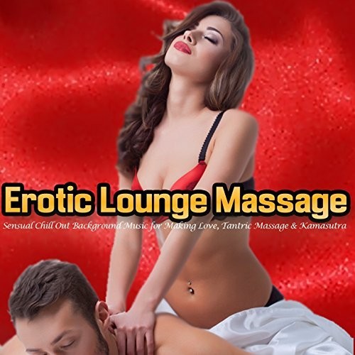 Erotic Lounge Massage Sensual Chill out Background Music for Making Love Tantric Massage and Kamasutra