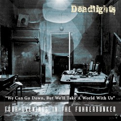 We Can Go Down, but We'll Take a World With Us (Four Evenings in the Führerbunker)