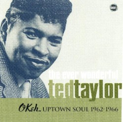 The Ever Wonderful Ted Taylor: OKeh Uptown Soul 1962-1966