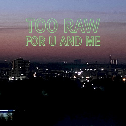 Too Raw For U And Me