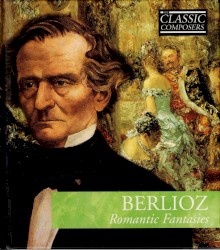 Berlioz: Romantic Fantasies (The Classic Composers – Early Romantic 9)