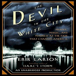 The Devil in the White City: Murder, Magic, and Madness at the Fair That Changed America