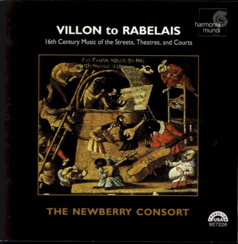 Villon to Rabelais - 16th Century Music of the Streets, Theatres, and Courts