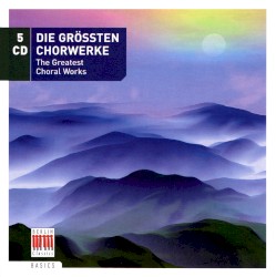 Die Grössten Chorwerke (The Greatest Choral Works)