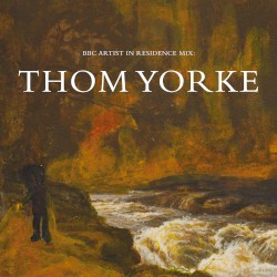Thom Yorke, BBC 6 Music Artist in Residence Mix