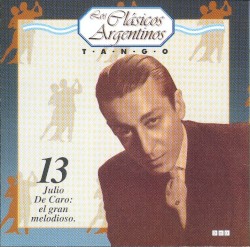 Los clásicos argentinos: Tango, volumen 13: Julio De Caro: el gran melodioso.