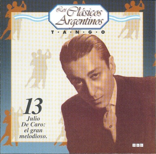 Los clásicos argentinos: Tango, volumen 13: Julio De Caro: el gran melodioso.