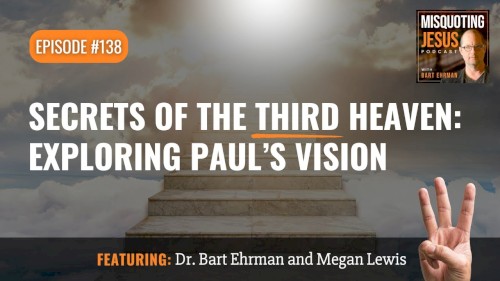 Misquoting Jesus With Bart Ehrman #138, “Secrets of the Third Heaven: Exploring Paul’s Vision”
