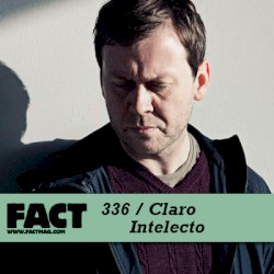 FACT Mix 336: Claro Intelecto