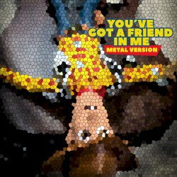 You’ve Got a Friend in Me (Metal Version)