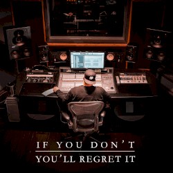 If You Don't You'll Regret It