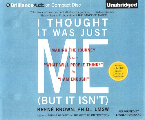 I Thought It Was Just Me (But It Isn't): Making the Journey from "What Will People Think?" to "I Am Enough"