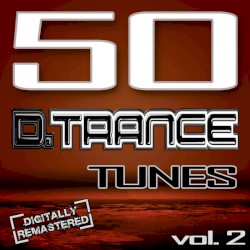 50 D. Trance Tunes, Vol. 2 - The History of Techno Trance & Hardstyle Electro Anthems