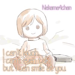 I can't laugh, I can't even talk, but I can smile at you.