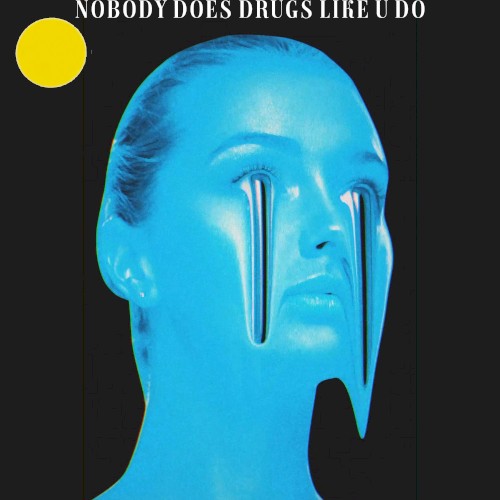 NOBODY DOES DRUGS LIKE U DO