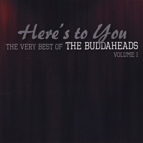 Here's to You - The Very Best of the Buddaheads, Volume 1