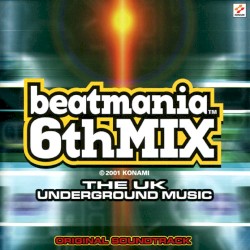 beatmania 6thMIX ORIGINAL SOUNDTRACK: THE UK UNDERGROUND MUSIC