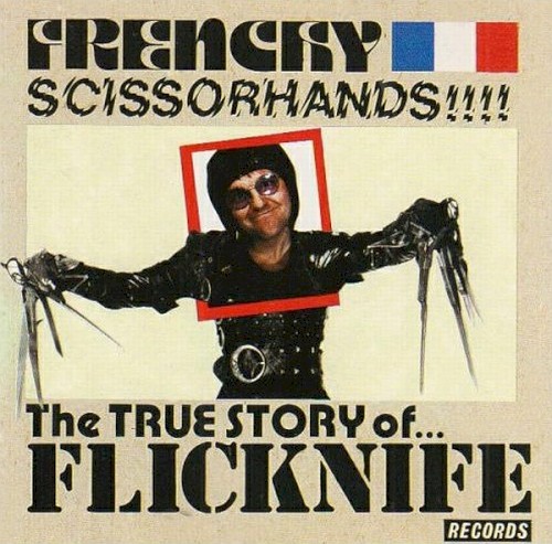 Frenchy Scissorhands!!!! The True Story of… Flicknife Records